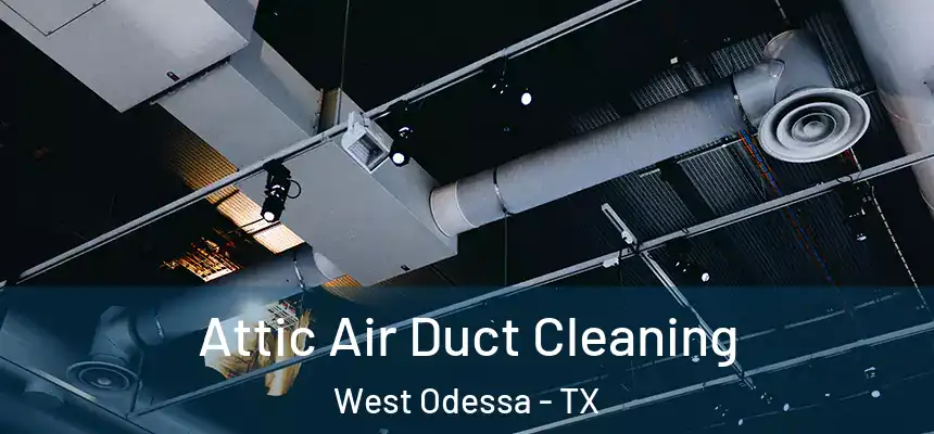Attic Air Duct Cleaning West Odessa - TX