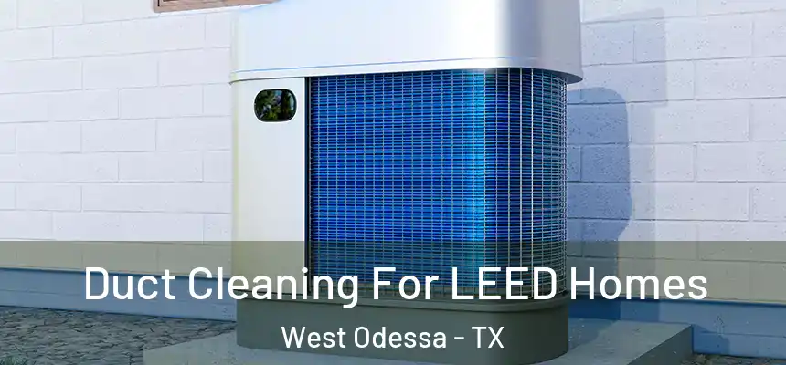  Duct Cleaning For LEED Homes West Odessa - TX