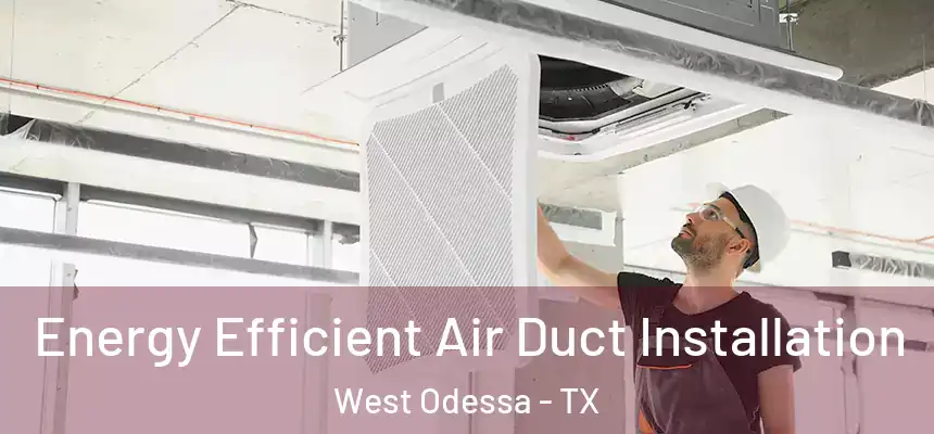  Energy Efficient Air Duct Installation West Odessa - TX
