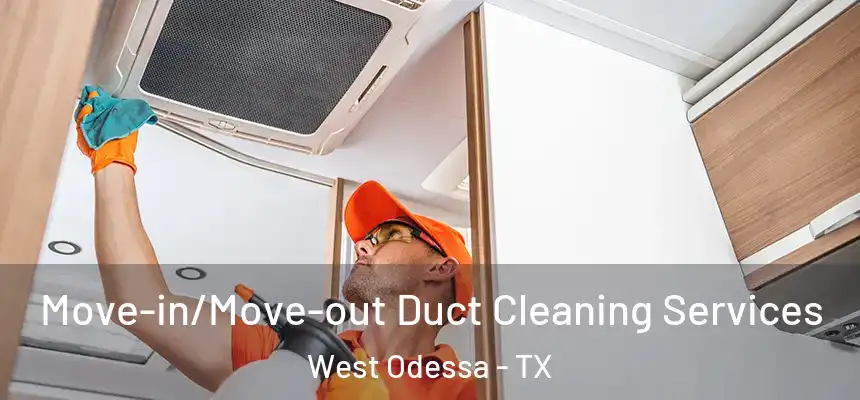 Move-in/Move-out Duct Cleaning Services West Odessa - TX
