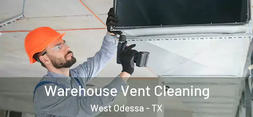 Warehouse Vent Cleaning West Odessa - TX